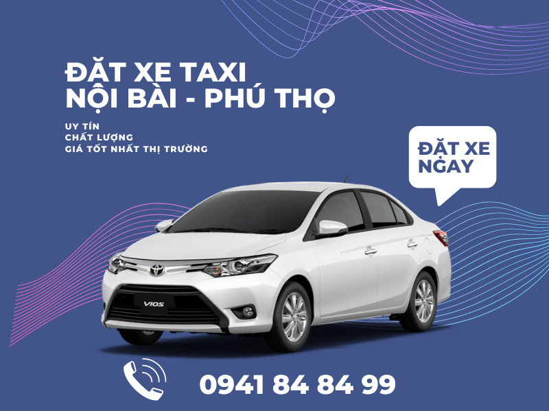 Báo giá taxi Nội Bài Phú Thọ Chỉ từ 650k - Siêu RẺ
